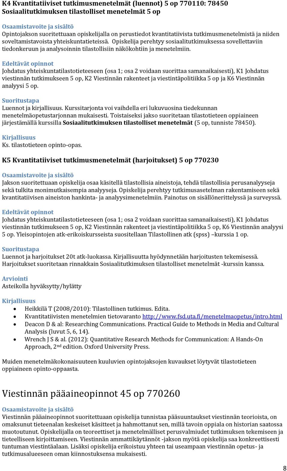 Johdatus yhteiskuntatilastotieteeseen (osa 1; osa 2 voidaan suorittaa samanaikaisesti), K1 Johdatus viestinnän tutkimukseen 5 op, K2 Viestinnän rakenteet ja viestintäpolitiikka 5 op ja K6 Viestinnän