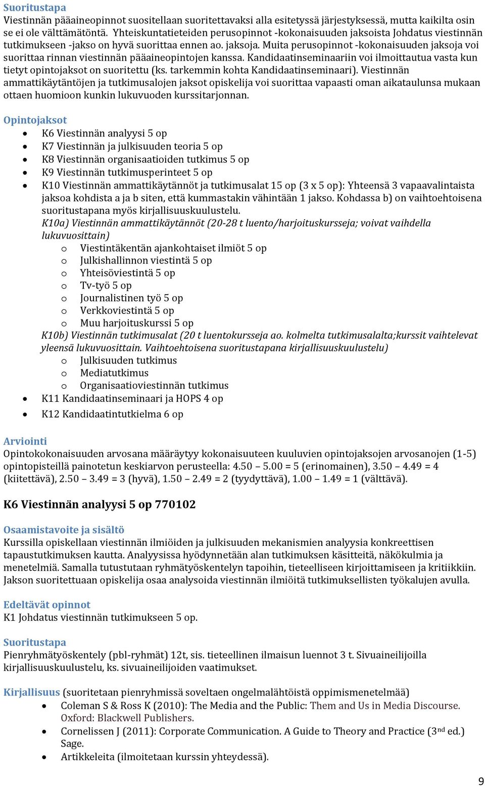Muita perusopinnot -kokonaisuuden jaksoja voi suorittaa rinnan viestinnän pääaineopintojen kanssa. Kandidaatinseminaariin voi ilmoittautua vasta kun tietyt opintojaksot on suoritettu (ks.