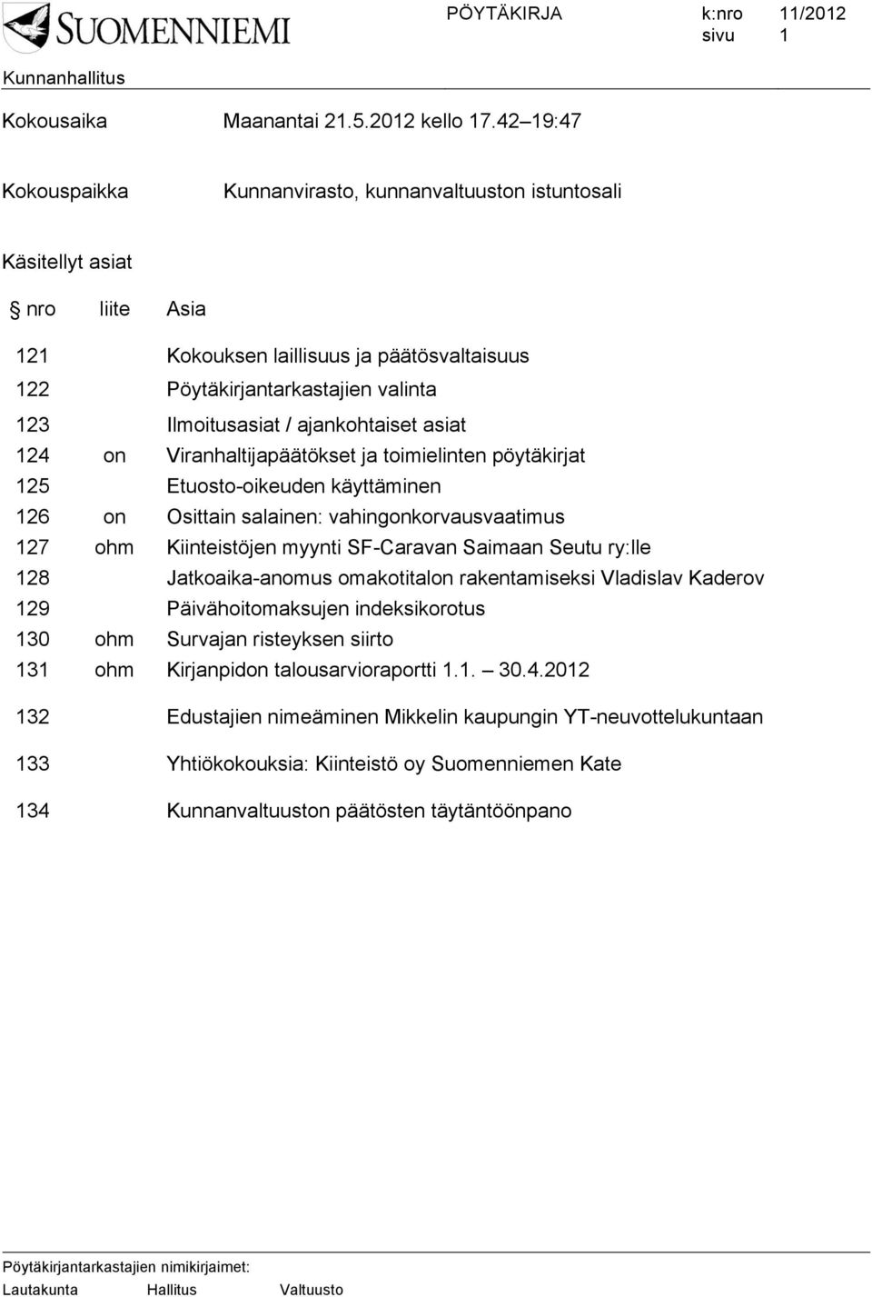 ajankohtaiset asiat 124 on Viranhaltijapäätökset ja toimielinten pöytäkirjat 125 Etuosto-oikeuden käyttäminen 126 on Osittain salainen: vahingonkorvausvaatimus 127 ohm Kiinteistöjen myynti SF-Caravan