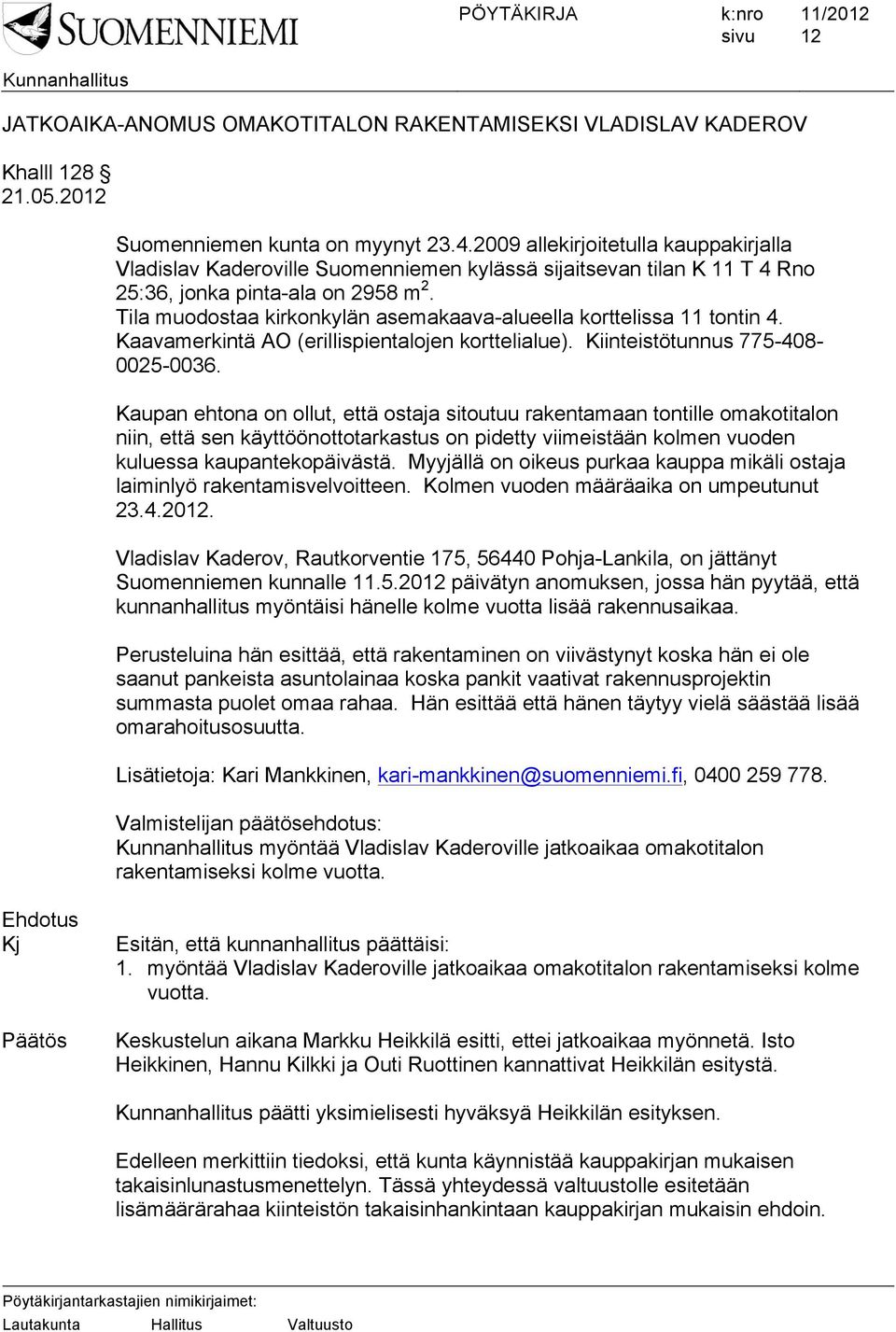 Tila muodostaa kirkonkylän asemakaava-alueella korttelissa 11 tontin 4. Kaavamerkintä AO (erillispientalojen korttelialue). Kiinteistötunnus 775-408- 0025-0036.