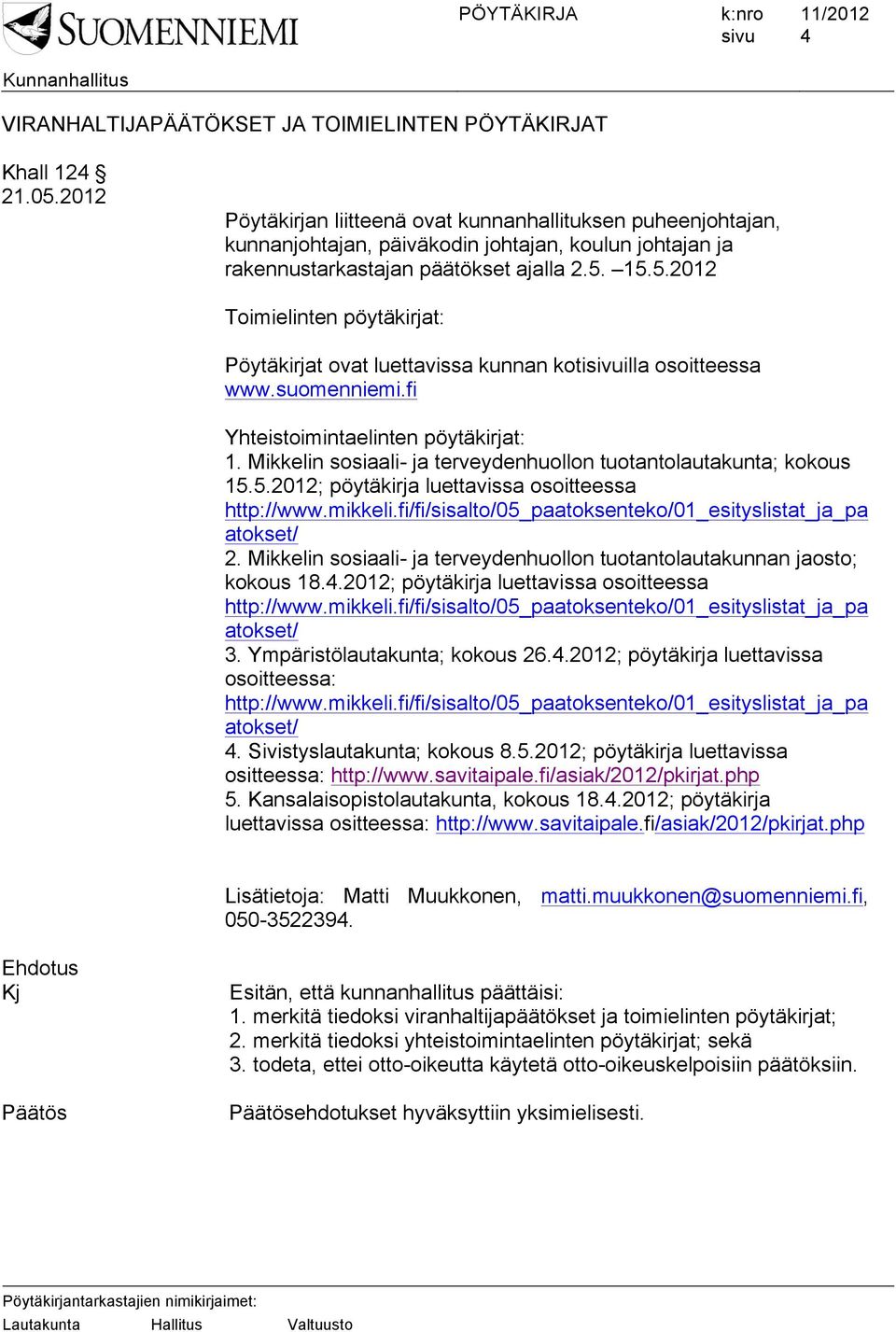 15.5.2012 Toimielinten pöytäkirjat: Pöytäkirjat ovat luettavissa kunnan kotiilla osoitteessa www.suomenniemi.fi Yhteistoimintaelinten pöytäkirjat: 1.