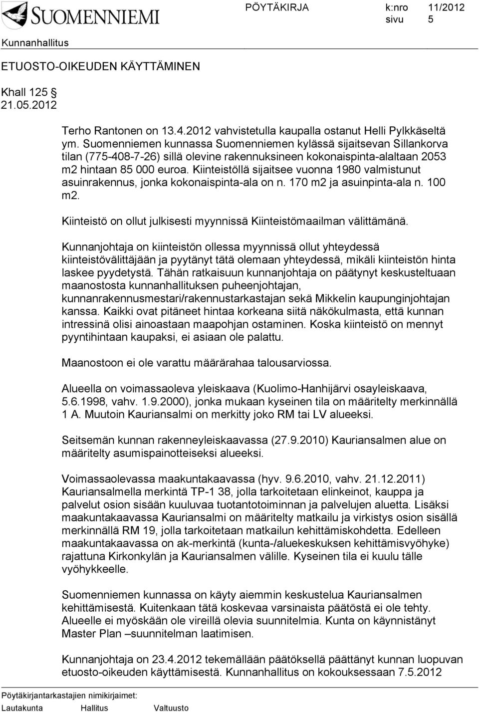 Kiinteistöllä sijaitsee vuonna 1980 valmistunut asuinrakennus, jonka kokonaispinta-ala on n. 170 m2 ja asuinpinta-ala n. 100 m2.