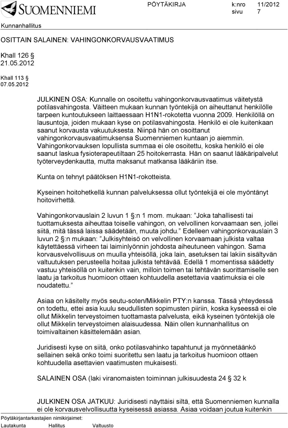 Henkilö ei ole kuitenkaan saanut korvausta vakuutuksesta. Niinpä hän on osoittanut vahingonkorvausvaatimuksensa Suomenniemen kuntaan jo aiemmin.