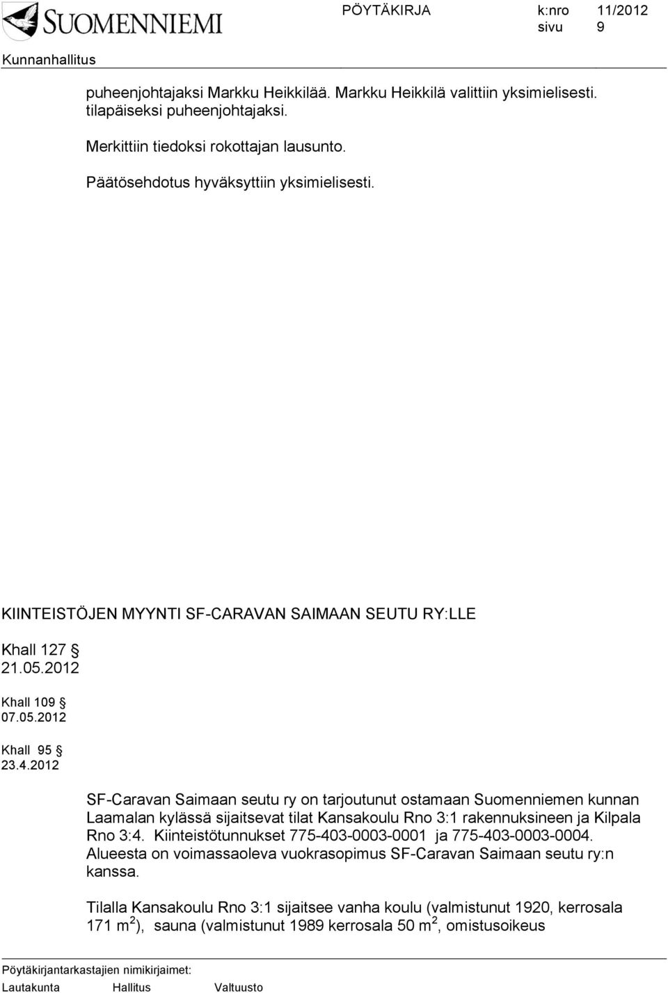 2012 SF-Caravan Saimaan seutu ry on tarjoutunut ostamaan Suomenniemen kunnan Laamalan kylässä sijaitsevat tilat Kansakoulu Rno 3:1 rakennuksineen ja Kilpala Rno 3:4.