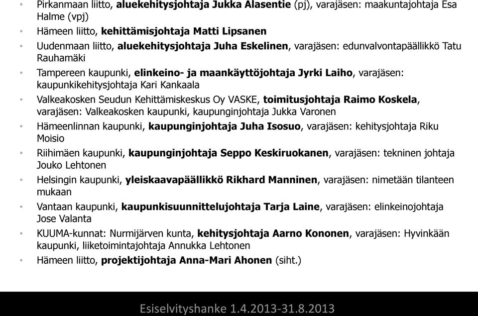 Kehittämiskeskus Oy VASKE, toimitusjohtaja Raimo Koskela, varajäsen: Valkeakosken kaupunki, kaupunginjohtaja Jukka Varonen Hämeenlinnan kaupunki, kaupunginjohtaja Juha Isosuo, varajäsen: