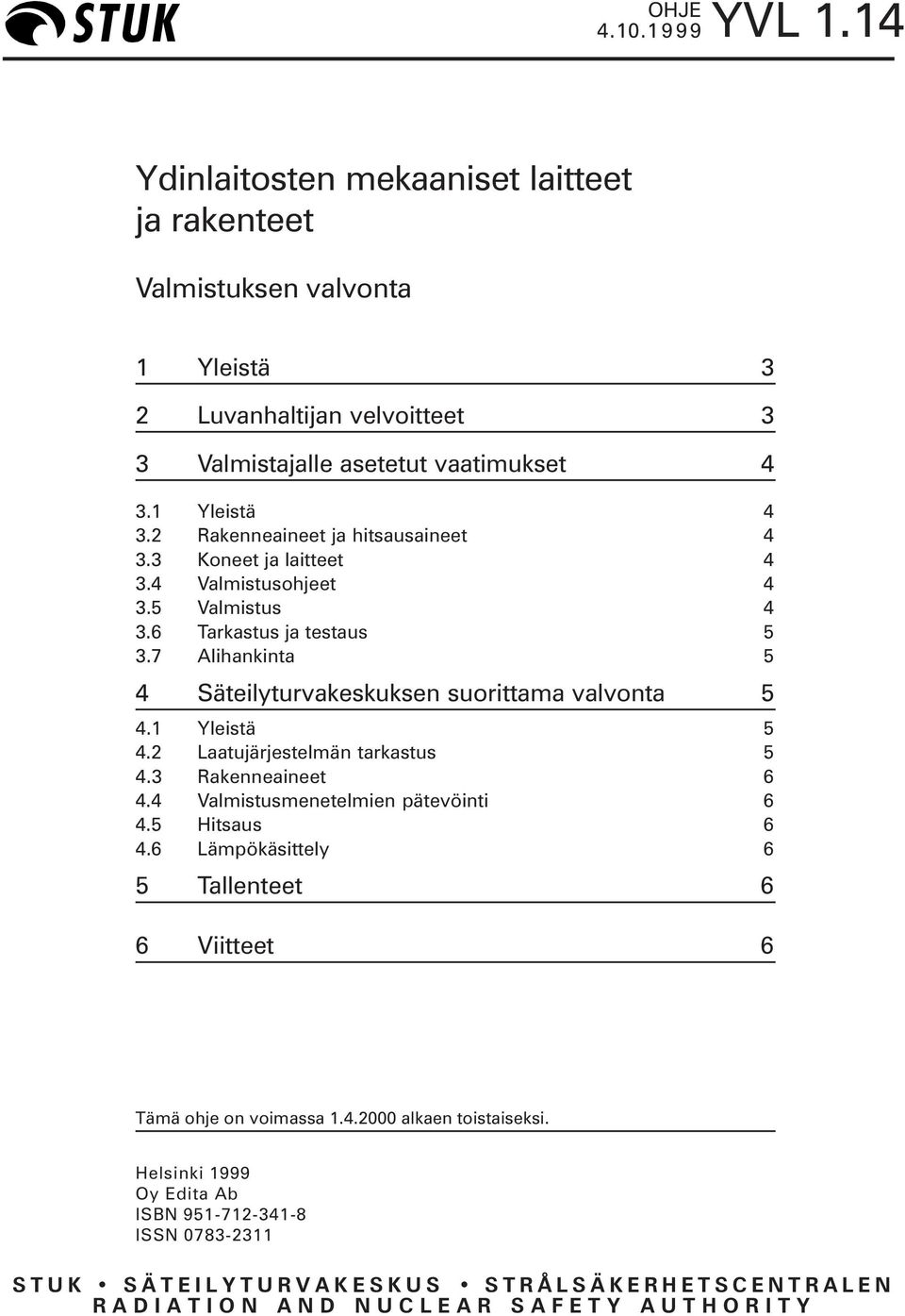 7 Alihankinta 5 4 Säteilyturvakeskuksen suorittama valvonta 5 4.1 Yleistä 5 4.2 Laatujärjestelmän tarkastus 5 4.3 Rakenneaineet 6 4.4 Valmistusmenetelmien pätevöinti 6 4.5 Hitsaus 6 4.