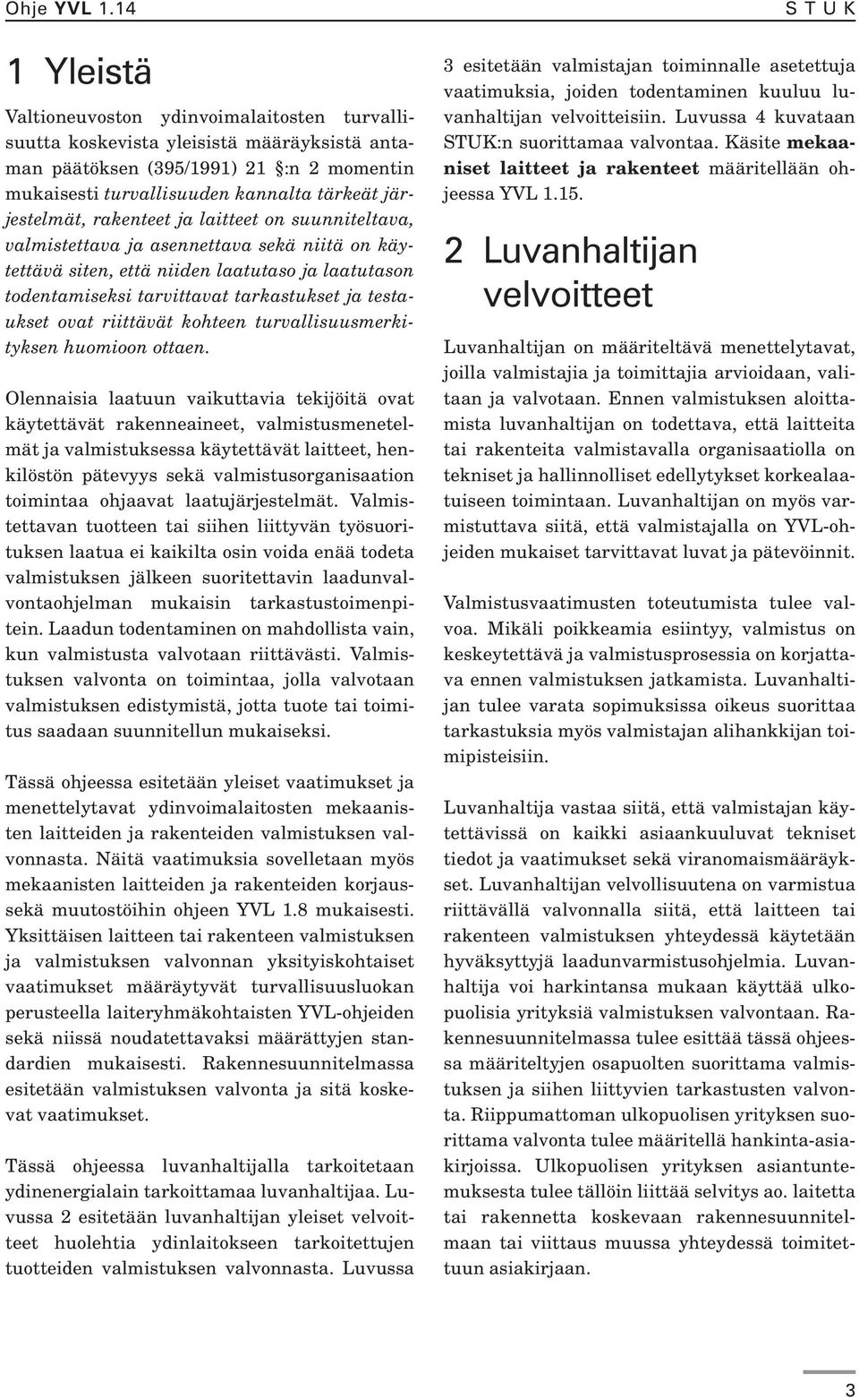 rakenteet ja laitteet on suunniteltava, valmistettava ja asennettava sekä niitä on käytettävä siten, että niiden laatutaso ja laatutason todentamiseksi tarvittavat tarkastukset ja testaukset ovat