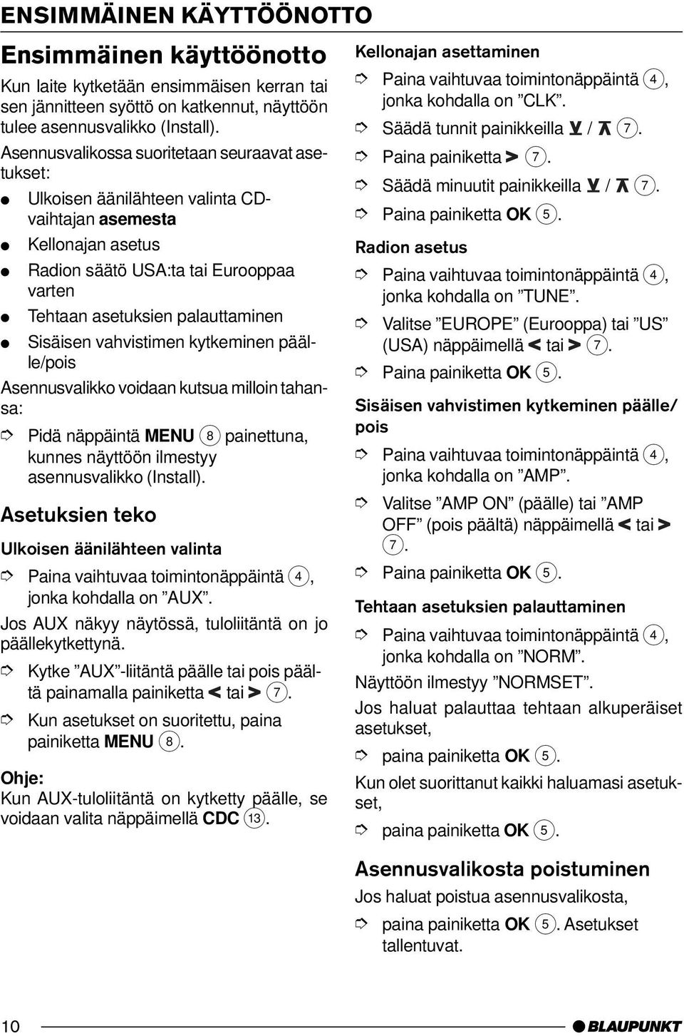 Sisäisen vahvistimen kytkeminen päälle/pois Asennusvalikko voidaan kutsua milloin tahansa: Pidä näppäintä MENU 8 painettuna, kunnes näyttöön ilmestyy asennusvalikko (Install).