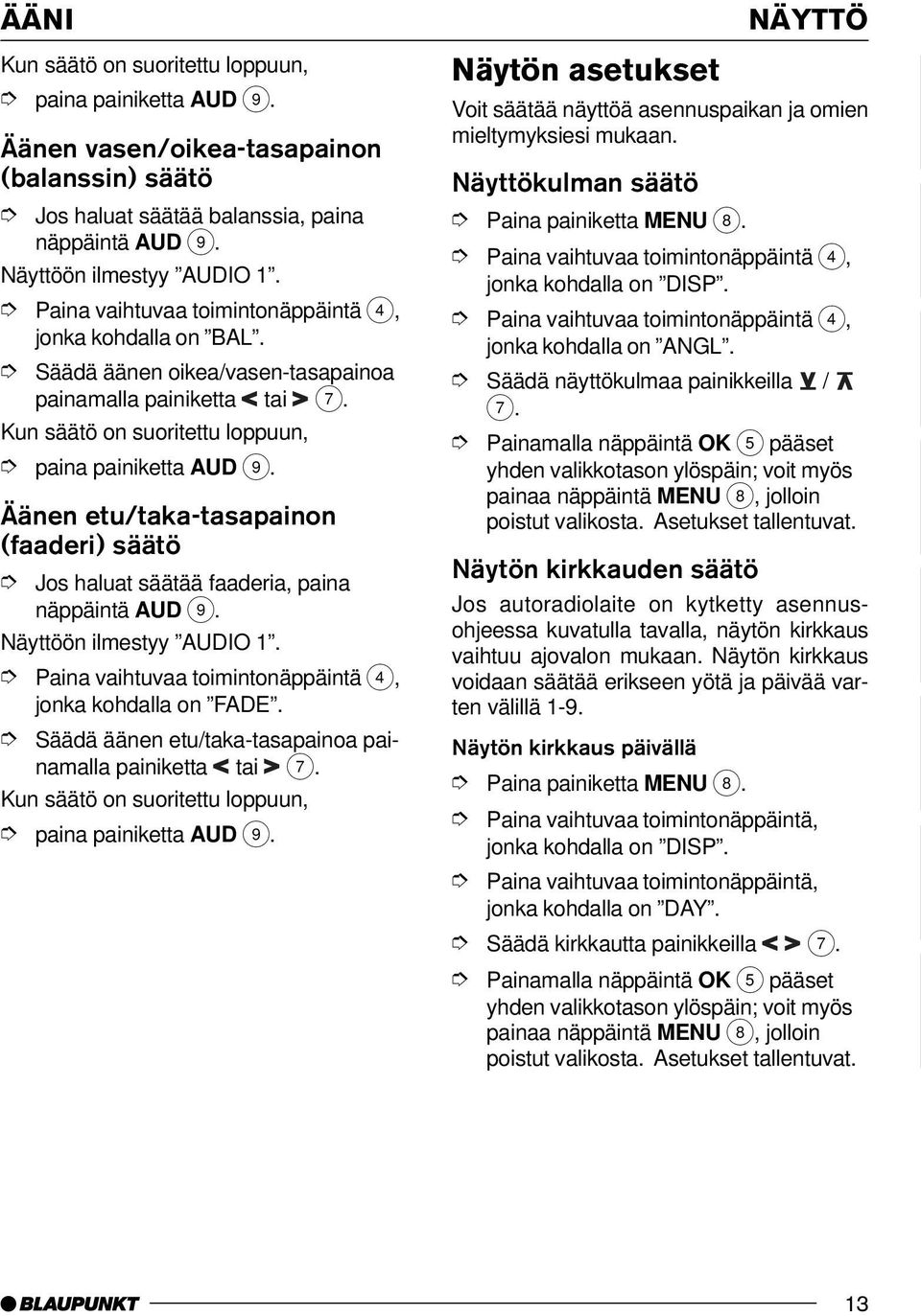 Äänen etu/taka-tasapainon (faaderi) säätö Jos haluat säätää faaderia, paina näppäintä AUD 9. Näyttöön ilmestyy AUDIO 1. jonka kohdalla on FADE.