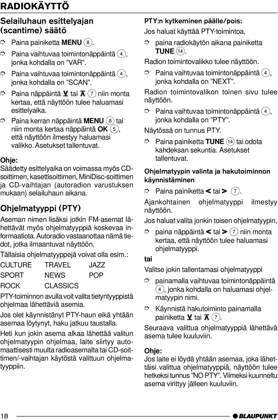 Säädetty esittelyaika on voimassa myös CDsoittimen, kasettisoittimen, MiniDisc-soittimen ja CD-vaihtajan (autoradion varustuksen mukaan) selailuhaun aikana.