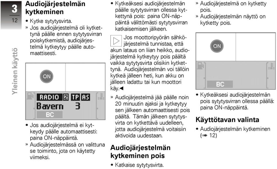 Kytkeäksesi audiojärjestelmän päälle sytytysvirran ollessa kytkettynä pois: paina ON-näppäintä välittömästi sytytysvirran katkaisemisen jälkeen.