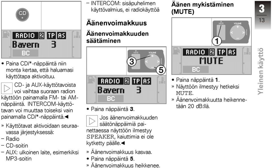 Käyttötavat aktivoidaan seuraavassa järjestyksessä: Radio CD-soitin AUX: ulkoinen laite, esimerkiksi MP3-soitin Paina näppäintä 3.