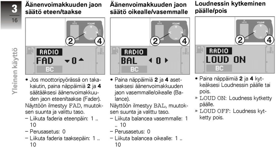 . 10 Perusasetus: 0 Liikuta faderia taaksepäin: 1.. 10 Paina näppäimiä 2 ja 4 asettaaksesi äänenvoimakkuuden jaon vasemmalle/oikealle (Balance).