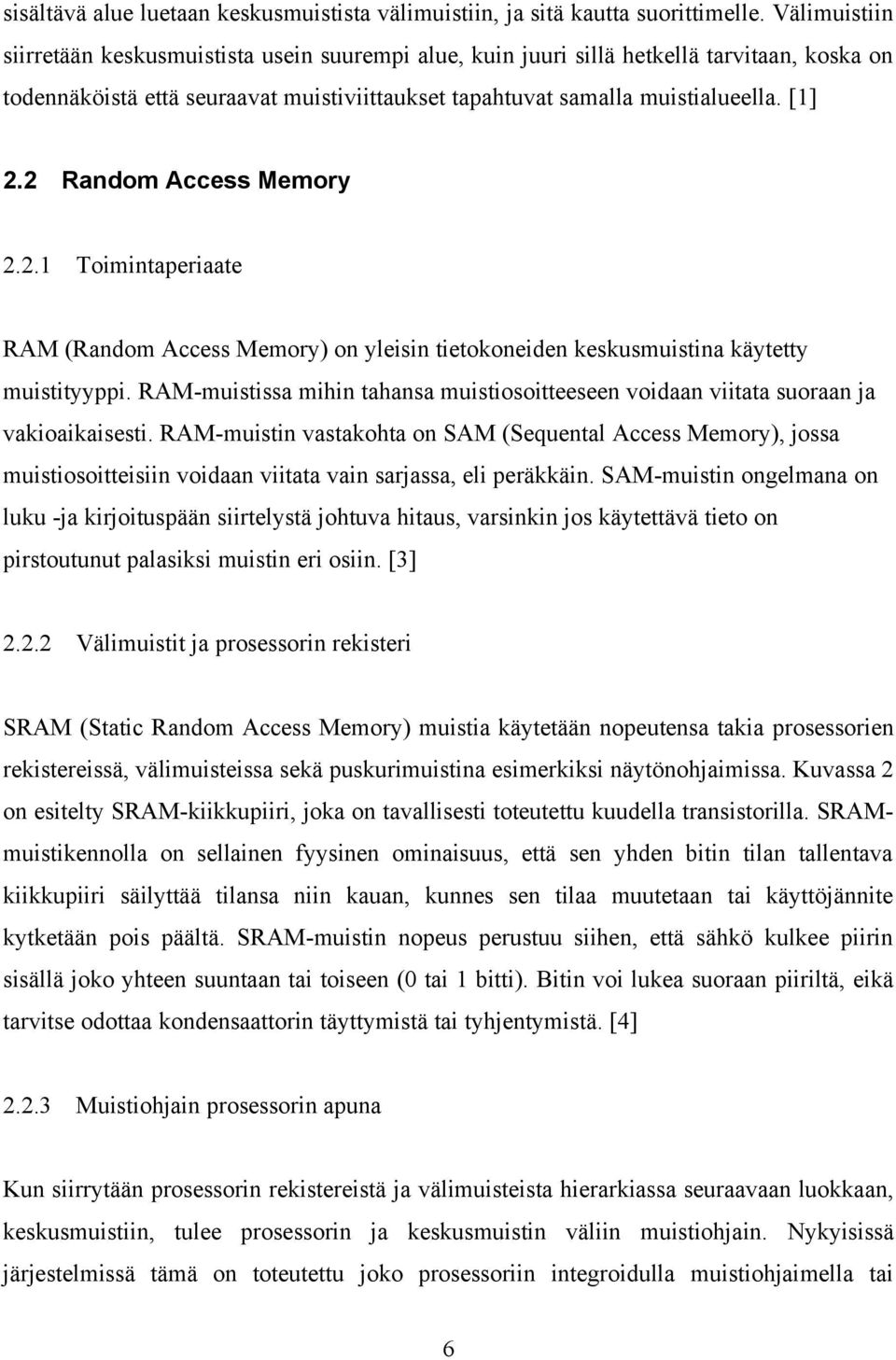 2 Random Access Memory 2.2.1 Toimintaperiaate RAM (Random Access Memory) on yleisin tietokoneiden keskusmuistina käytetty muistityyppi.