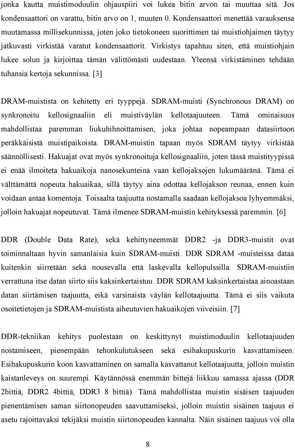 Virkistys tapahtuu siten, että muistiohjain lukee solun ja kirjoittaa tämän välittömästi uudestaan. Yleensä virkistäminen tehdään tuhansia kertoja sekunnissa.