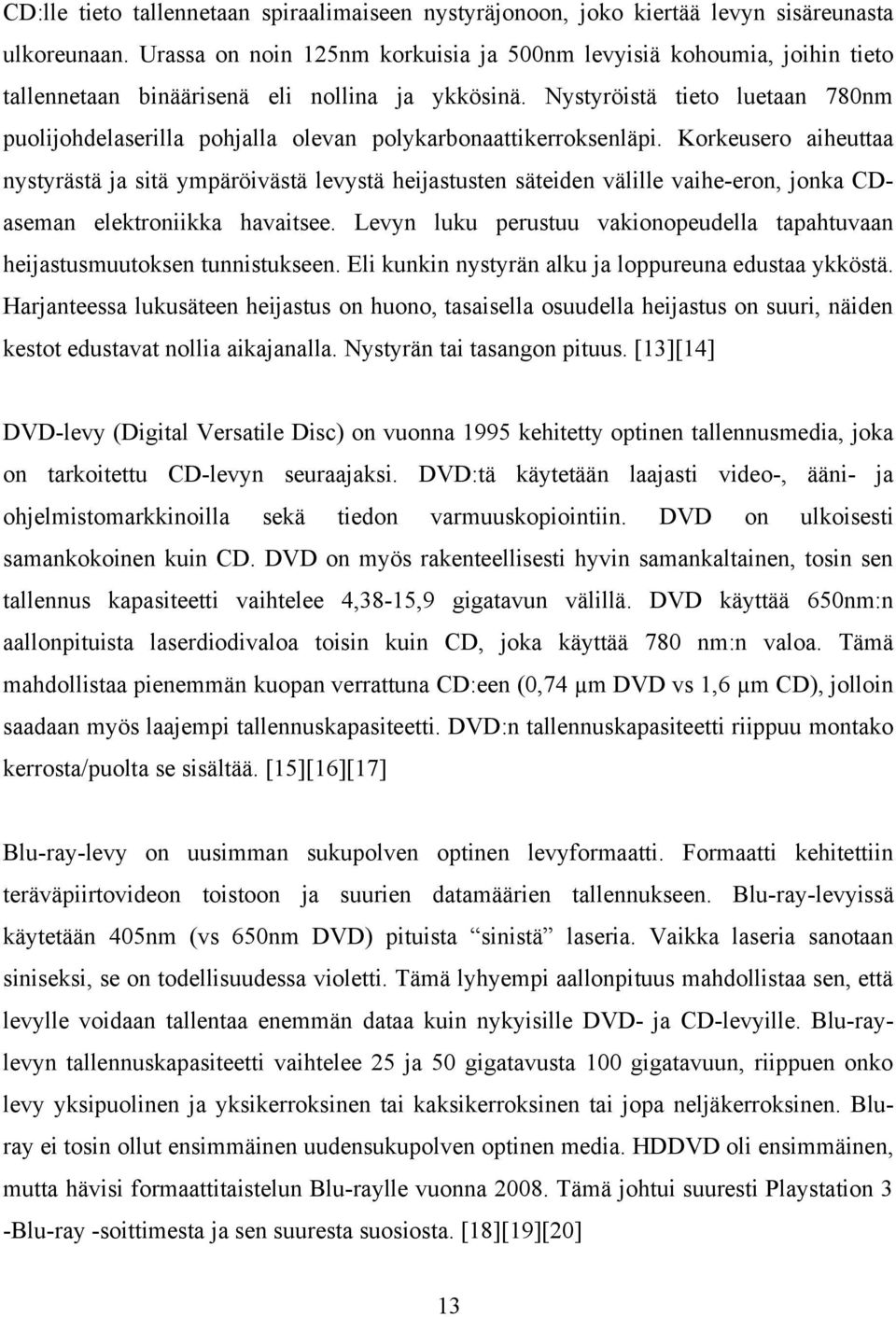 Nystyröistä tieto luetaan 780nm puolijohdelaserilla pohjalla olevan polykarbonaattikerroksenläpi.