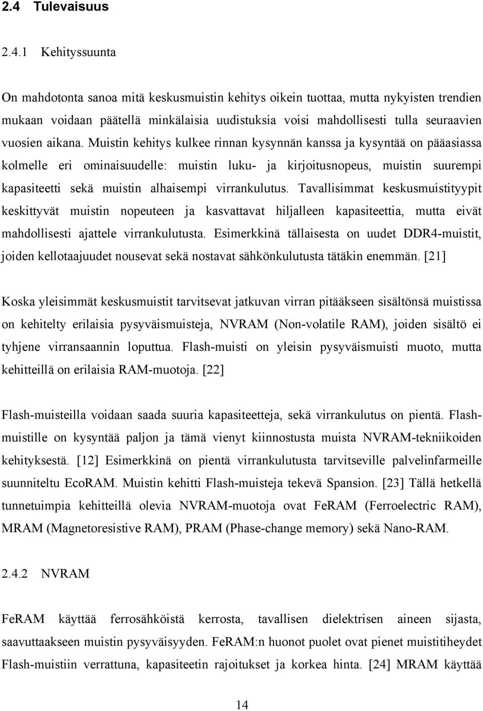 Muistin kehitys kulkee rinnan kysynnän kanssa ja kysyntää on pääasiassa kolmelle eri ominaisuudelle: muistin luku- ja kirjoitusnopeus, muistin suurempi kapasiteetti sekä muistin alhaisempi