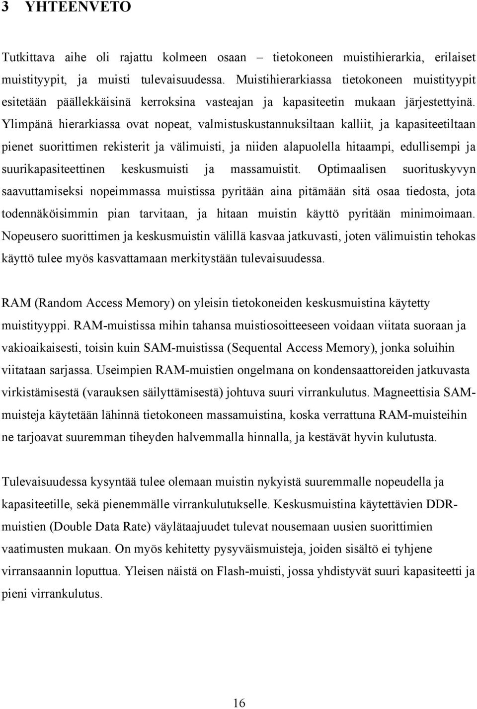 Ylimpänä hierarkiassa ovat nopeat, valmistuskustannuksiltaan kalliit, ja kapasiteetiltaan pienet suorittimen rekisterit ja välimuisti, ja niiden alapuolella hitaampi, edullisempi ja