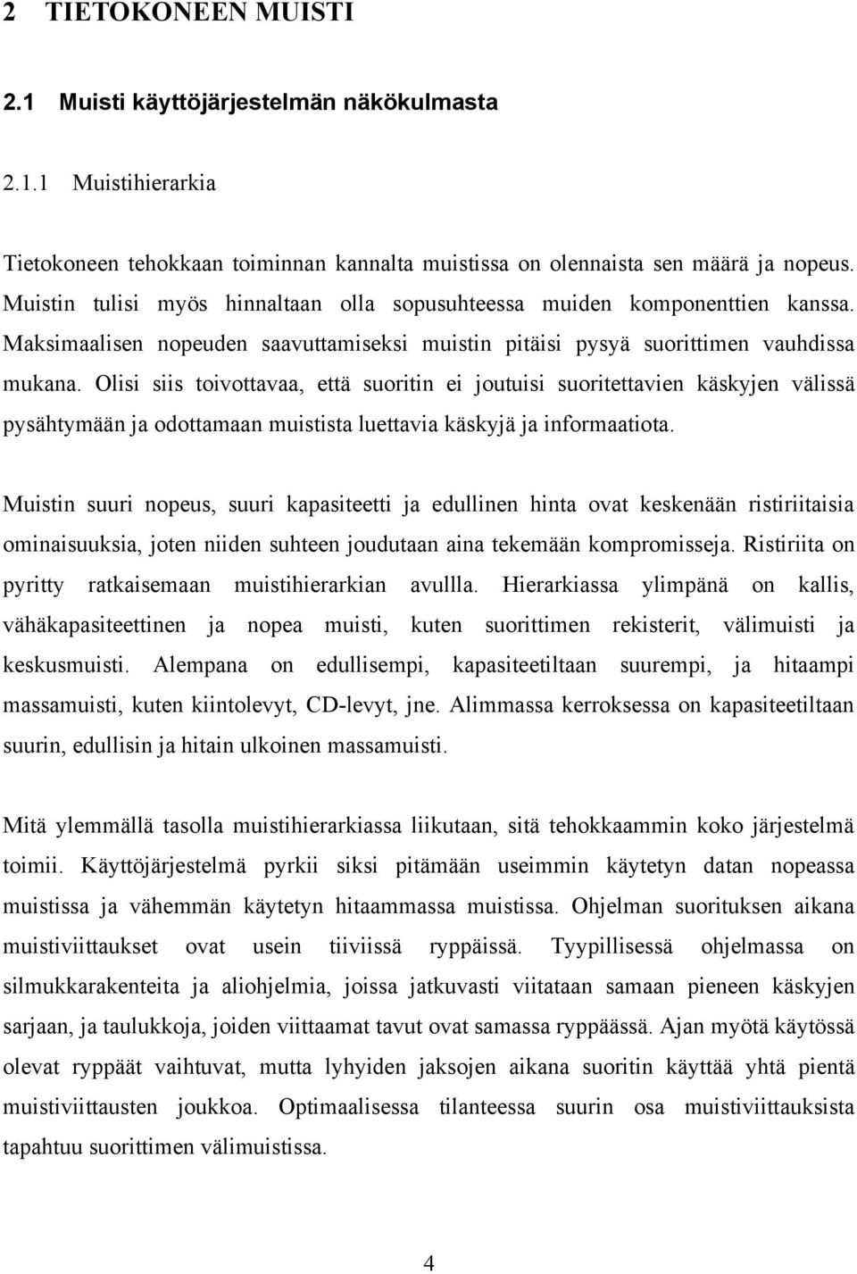 Olisi siis toivottavaa, että suoritin ei joutuisi suoritettavien käskyjen välissä pysähtymään ja odottamaan muistista luettavia käskyjä ja informaatiota.