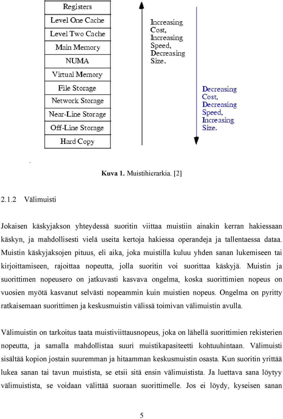 Muistin ja suorittimen nopeusero on jatkuvasti kasvava ongelma, koska suorittimien nopeus on vuosien myötä kasvanut selvästi nopeammin kuin muistien nopeus.