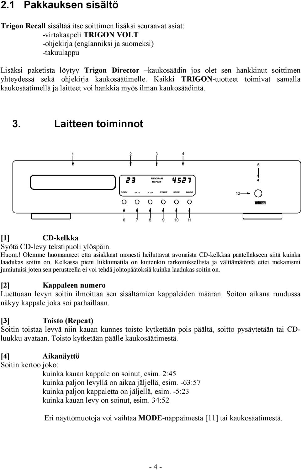 Kaikki TRIGON-tuotteet toimivat samalla kaukosäätimellä ja laitteet voi hankkia myös ilman kaukosäädintä. 3. Laitteen toiminnot [1] CD-kelkka Syötä CD-levy tekstipuoli ylöspäin. Huom.