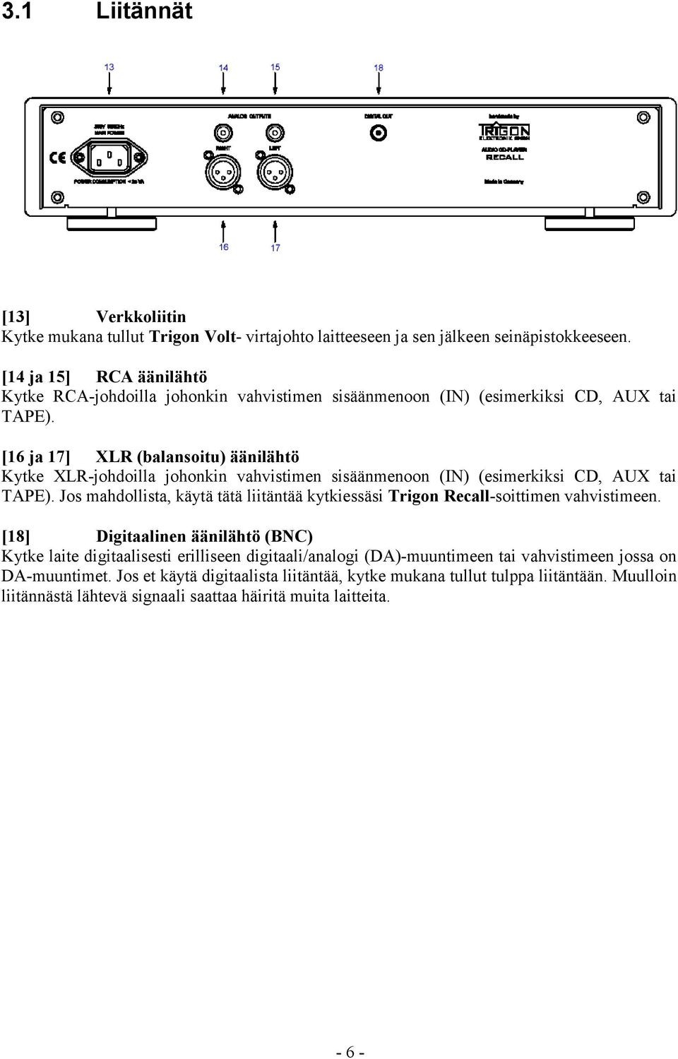 [16 ja 17] XLR (balansoitu) äänilähtö Kytke XLR-johdoilla johonkin vahvistimen sisäänmenoon (IN) (esimerkiksi CD, AUX tai TAPE).