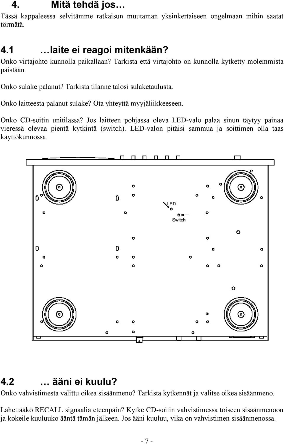 Onko CD-soitin unitilassa? Jos laitteen pohjassa oleva LED-valo palaa sinun täytyy painaa vieressä olevaa pientä kytkintä (switch). LED-valon pitäisi sammua ja soittimen olla taas käyttökunnossa. 4.