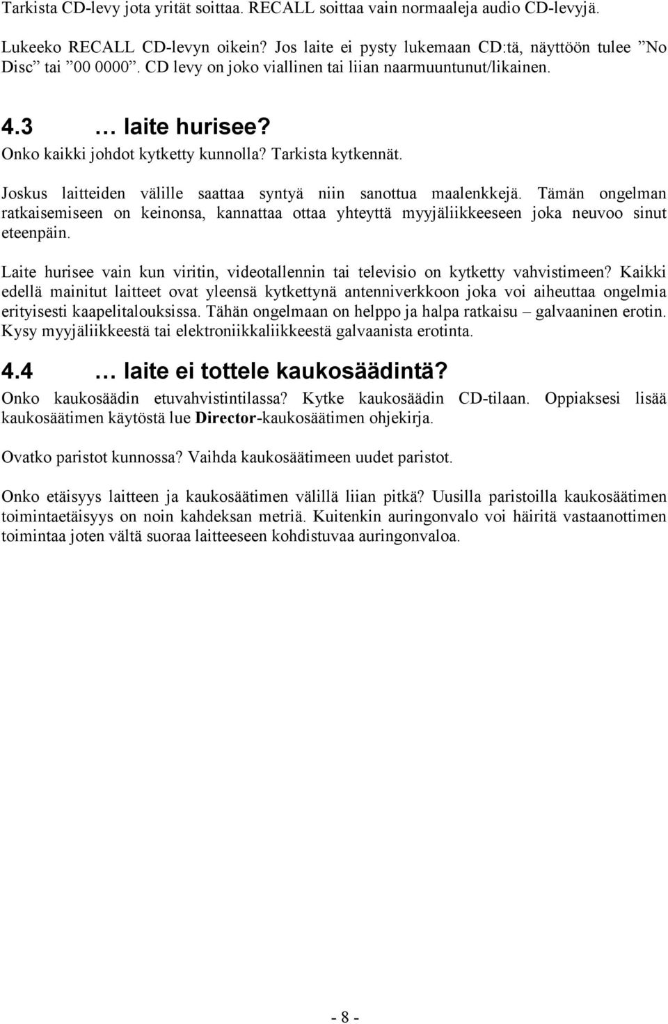 Joskus laitteiden välille saattaa syntyä niin sanottua maalenkkejä. Tämän ongelman ratkaisemiseen on keinonsa, kannattaa ottaa yhteyttä myyjäliikkeeseen joka neuvoo sinut eteenpäin.