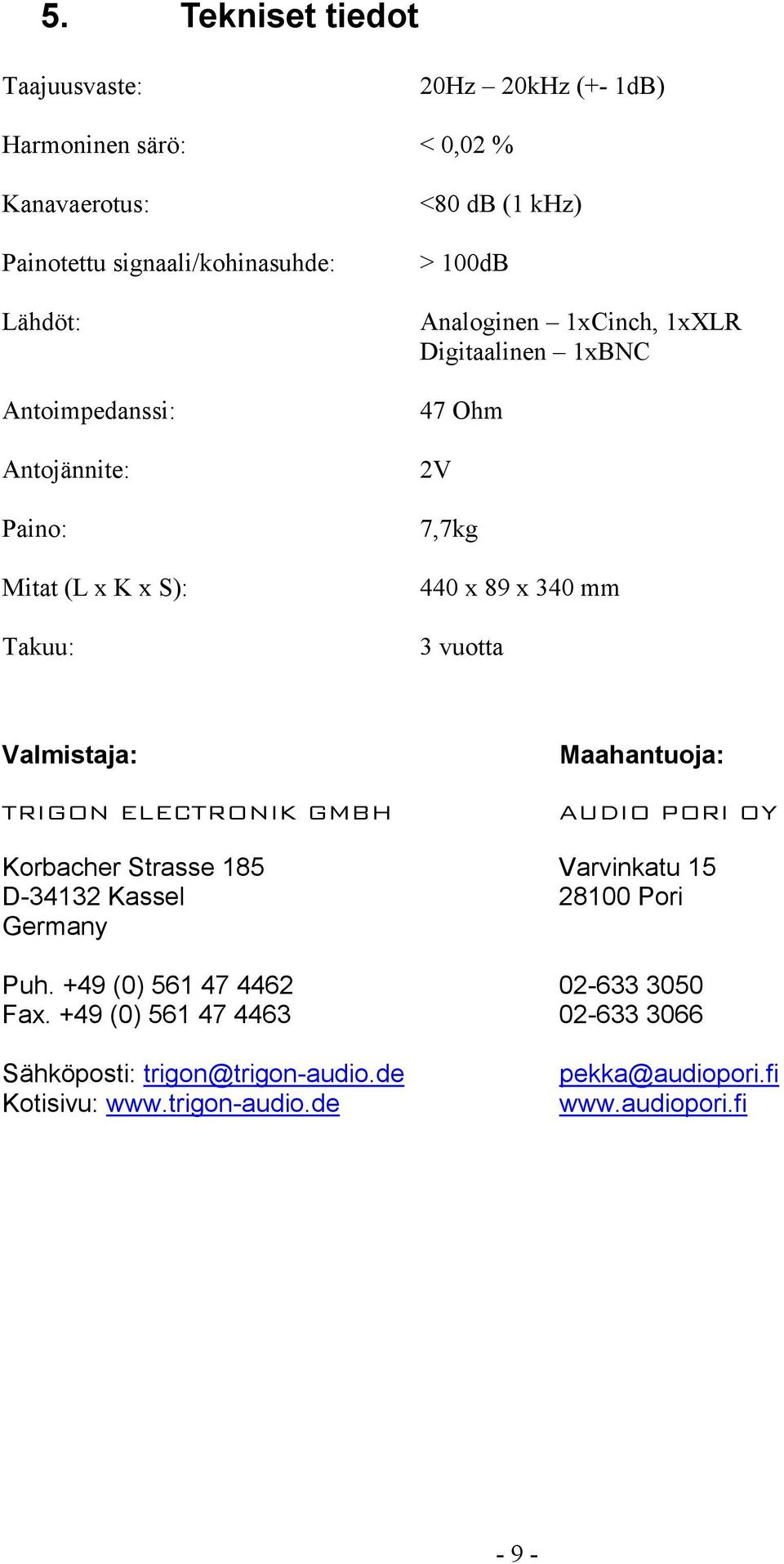 vuotta Valmistaja: TRIGON ELECTRONIK GMBH Maahantuoja: AUDIO PORI OY Korbacher Strasse 185 Varvinkatu 15 D-34132 Kassel 28100 Pori Germany Puh.