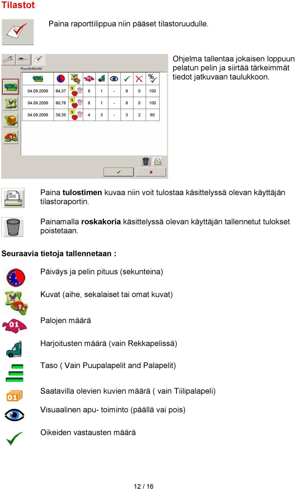 Painamalla roskakoria käsittelyssä olevan käyttäjän tallennetut tulokset poistetaan.