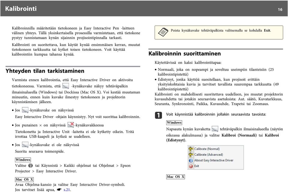 Kalibrointi on suoritettava, kun käytät kynää ensimmäisen kerran, muutat tietokoneen tarkkuutta tai kytket toisen tietokoneen. Voit käyttää kalibrointiin kumpaa tahansa kynää.