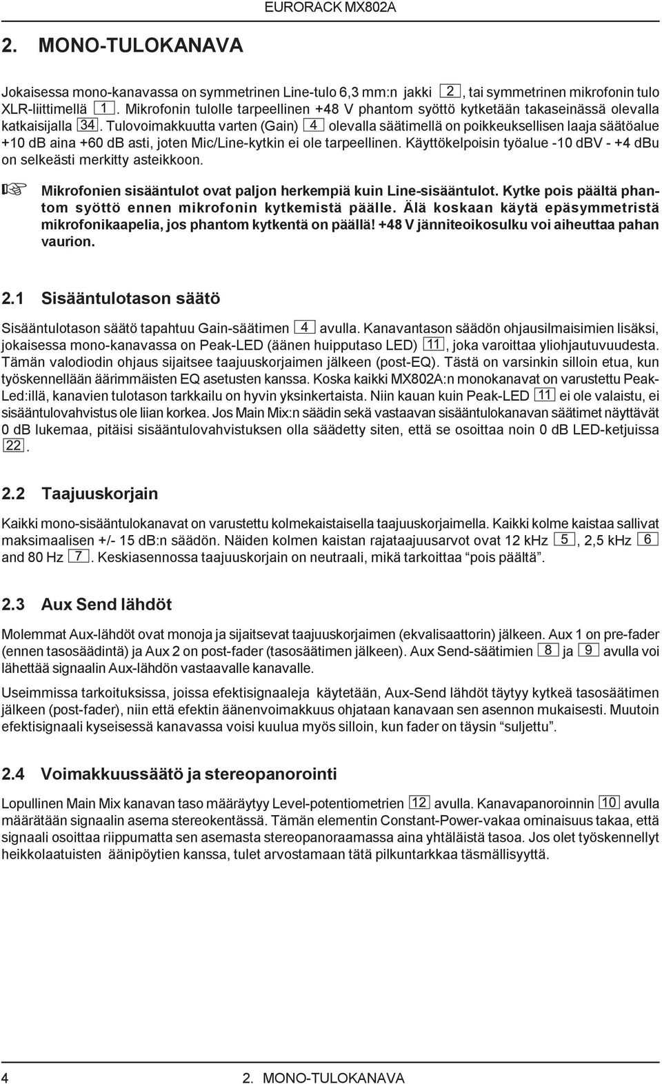 Tulovoimakkuutta varten (Gain) olevalla säätimellä on poikkeuksellisen laaja säätöalue +10 db aina +60 db asti, joten Mic/Line-kytkin ei ole tarpeellinen.