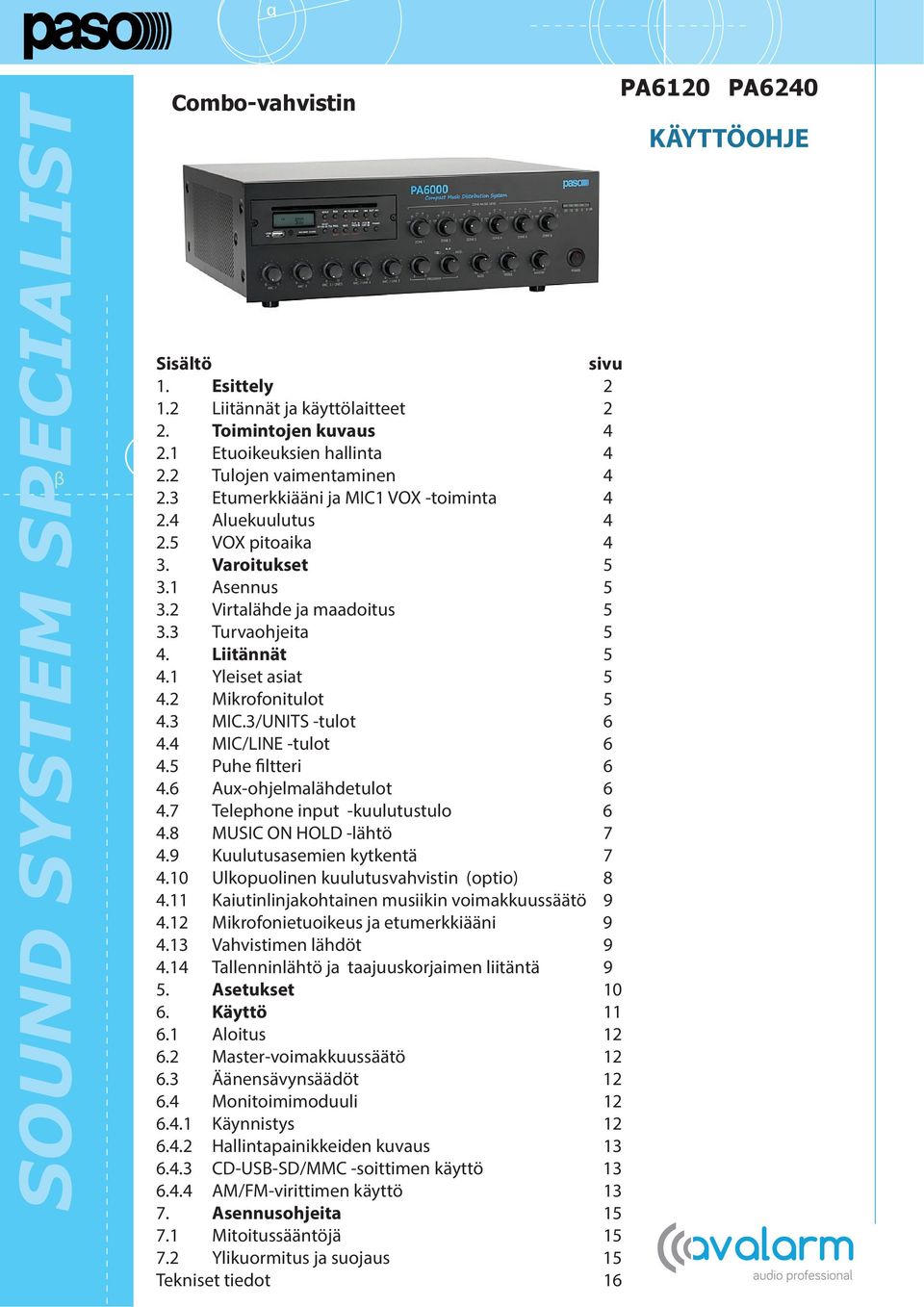 2 Mikrofonitulot 5 4.3 MIC.3/UNITS -tulot 6 4.4 MIC/LINE -tulot 6 4.5 Puhe filtteri 6 4.6 Aux-ohjelmalähdetulot 6 4.7 Telephone input -kuulutustulo 6 4.8 MUSIC HOLD -lähtö 7 4.