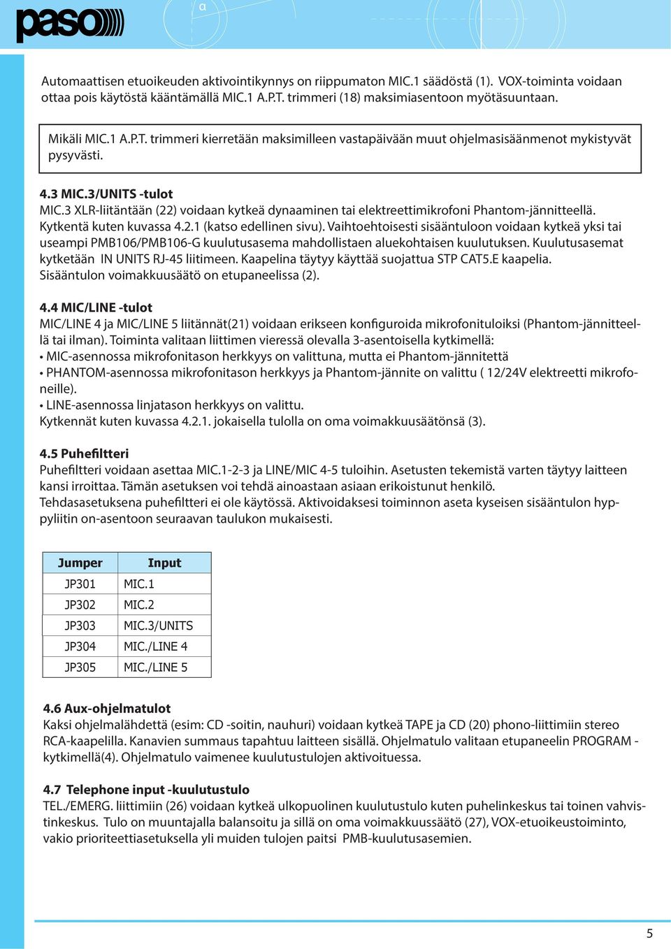 3 XLR-liitäntään (22) voidaan kytkeä dynaaminen tai elektreettimikrofoni Phantom-jännitteellä. Kytkentä kuten kuvassa 4.2.1 (katso edellinen sivu).