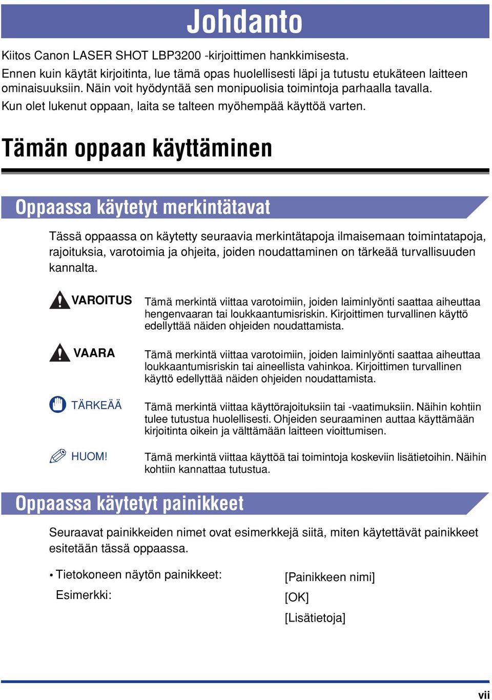 Tämän oppaan käyttäminen Oppaassa käytetyt merkintätavat Tässä oppaassa on käytetty seuraavia merkintätapoja ilmaisemaan toimintatapoja, rajoituksia, varotoimia ja ohjeita, joiden noudattaminen on