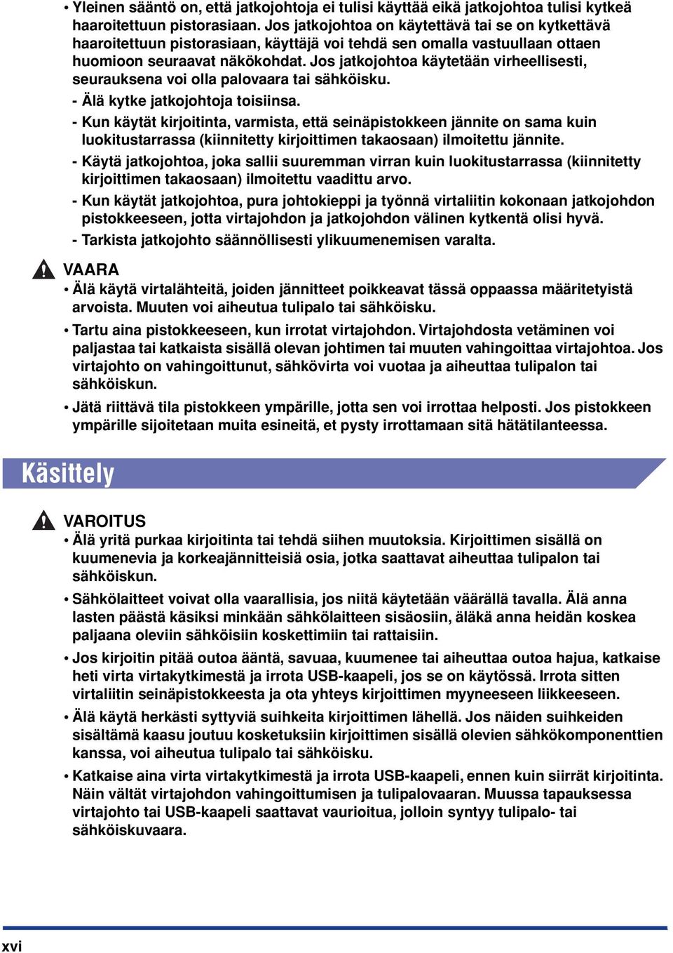 Jos jatkojohtoa käytetään virheellisesti, seurauksena voi olla palovaara tai sähköisku. - Älä kytke jatkojohtoja toisiinsa.