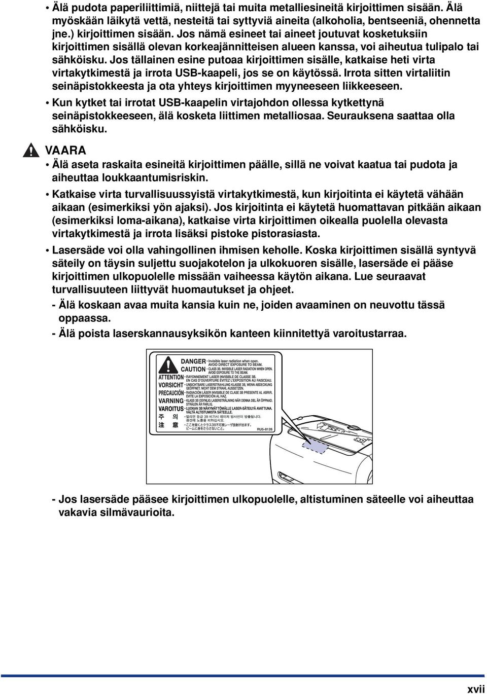 Jos tällainen esine putoaa kirjoittimen sisälle, katkaise heti virta virtakytkimestä ja irrota USB-kaapeli, jos se on käytössä.