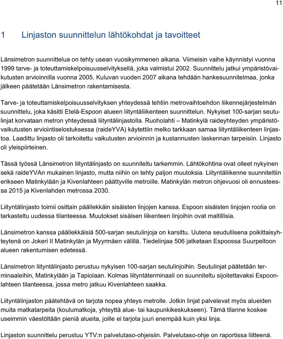 Kuluvan vuoden 2007 aikana tehdään hankesuunnitelmaa, jonka jälkeen päätetään Länsimetron rakentamisesta.