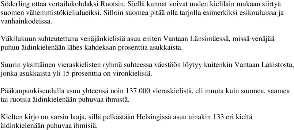 Väkilukuun suhteutettuna venäjänkielisiä asuu eniten Vantaan Länsimäessä, missä venäjää puhuu äidinkielenään lähes kahdeksan prosenttia asukkaista.