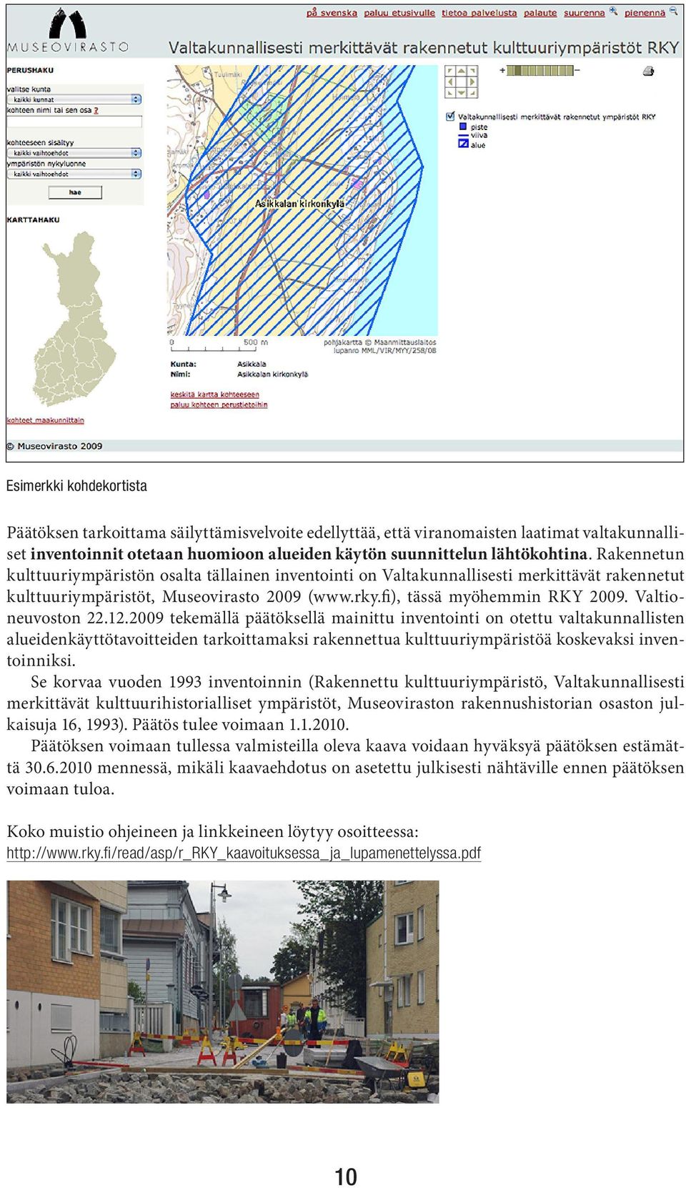 Valtioneuvoston 22.12.2009 tekemällä päätöksellä mainittu inventointi on otettu valtakunnallisten alueidenkäyttötavoitteiden tarkoittamaksi rakennettua kulttuuriympäristöä koskevaksi inventoinniksi.