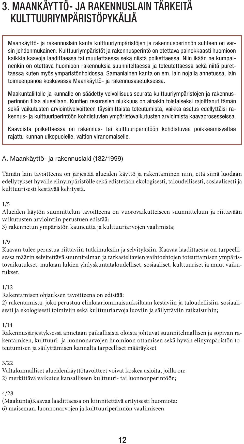 Niin ikään ne kumpainenkin on otettava huomioon rakennuksia suunniteltaessa ja toteutettaessa sekä niitä purettaessa kuten myös ympäristönhoidossa. Samanlainen kanta on em.