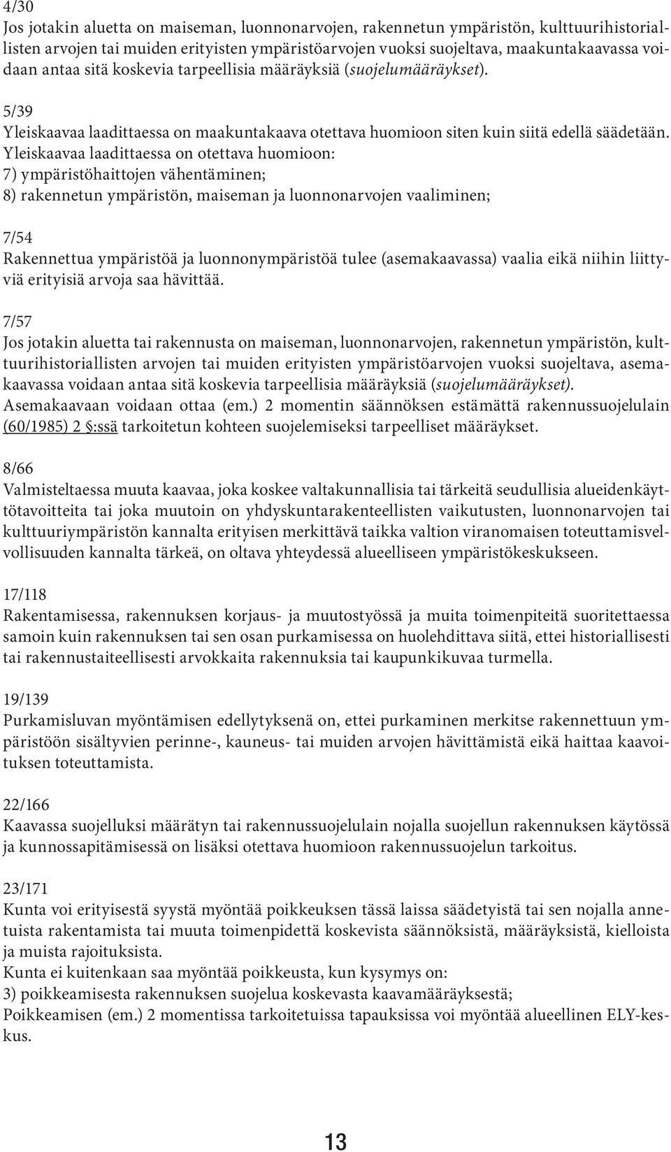 Yleiskaavaa laadittaessa on otettava huomioon: 7) ympäristöhaittojen vähentäminen; 8) rakennetun ympäristön, maiseman ja luonnonarvojen vaaliminen; 7/54 Rakennettua ympäristöä ja luonnonympäristöä