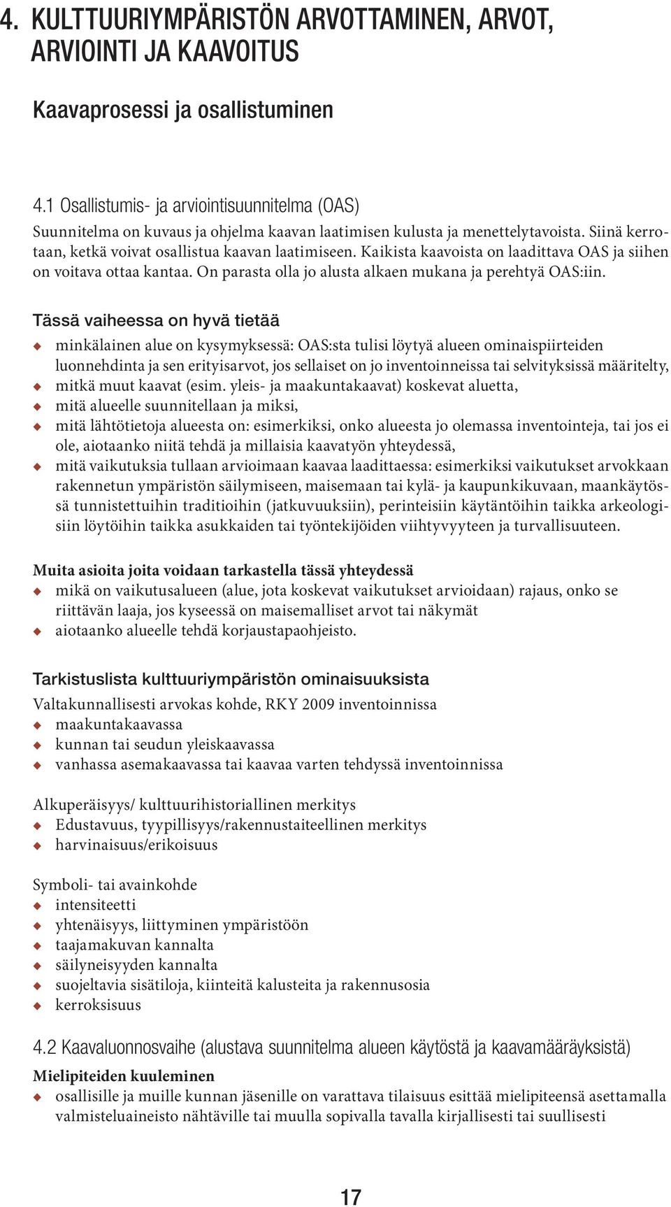 Kaikista kaavoista on laadittava OAS ja siihen on voitava ottaa kantaa. On parasta olla jo alusta alkaen mukana ja perehtyä OAS:iin.