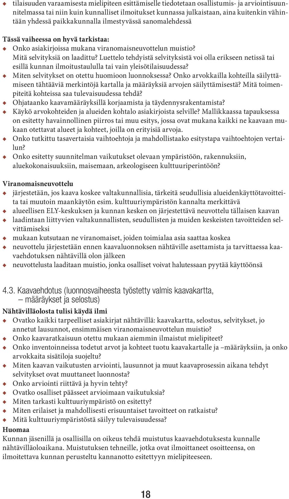 Luettelo tehdyistä selvityksistä voi olla erikseen netissä tai esillä kunnan ilmoitustaululla tai vain yleisötilaisuudessa? Miten selvitykset on otettu huomioon luonnoksessa?