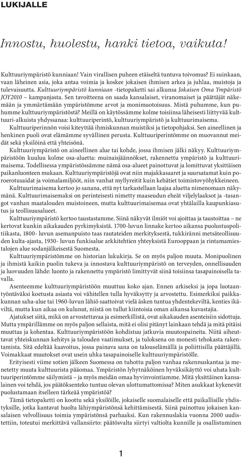 Kulttuuriympäristö kunniaan -tietopaketti sai alkunsa Jokaisen Oma Ympäristö JOY2010 kampanjasta.