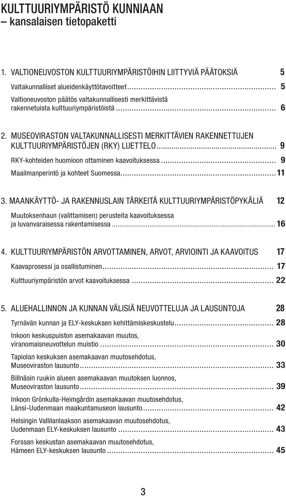 MUSEOVIRASTON VALTAKUNNALLISESTI MERKITTÄVIEN RAKENNETTUJEN KULTTUURIYMPÄRISTÖJEN (RKY) LUETTELO... 9 RKY-kohteiden huomioon ottaminen kaavoituksessa... 9 Maailmanperintö ja kohteet Suomessa...11 3.