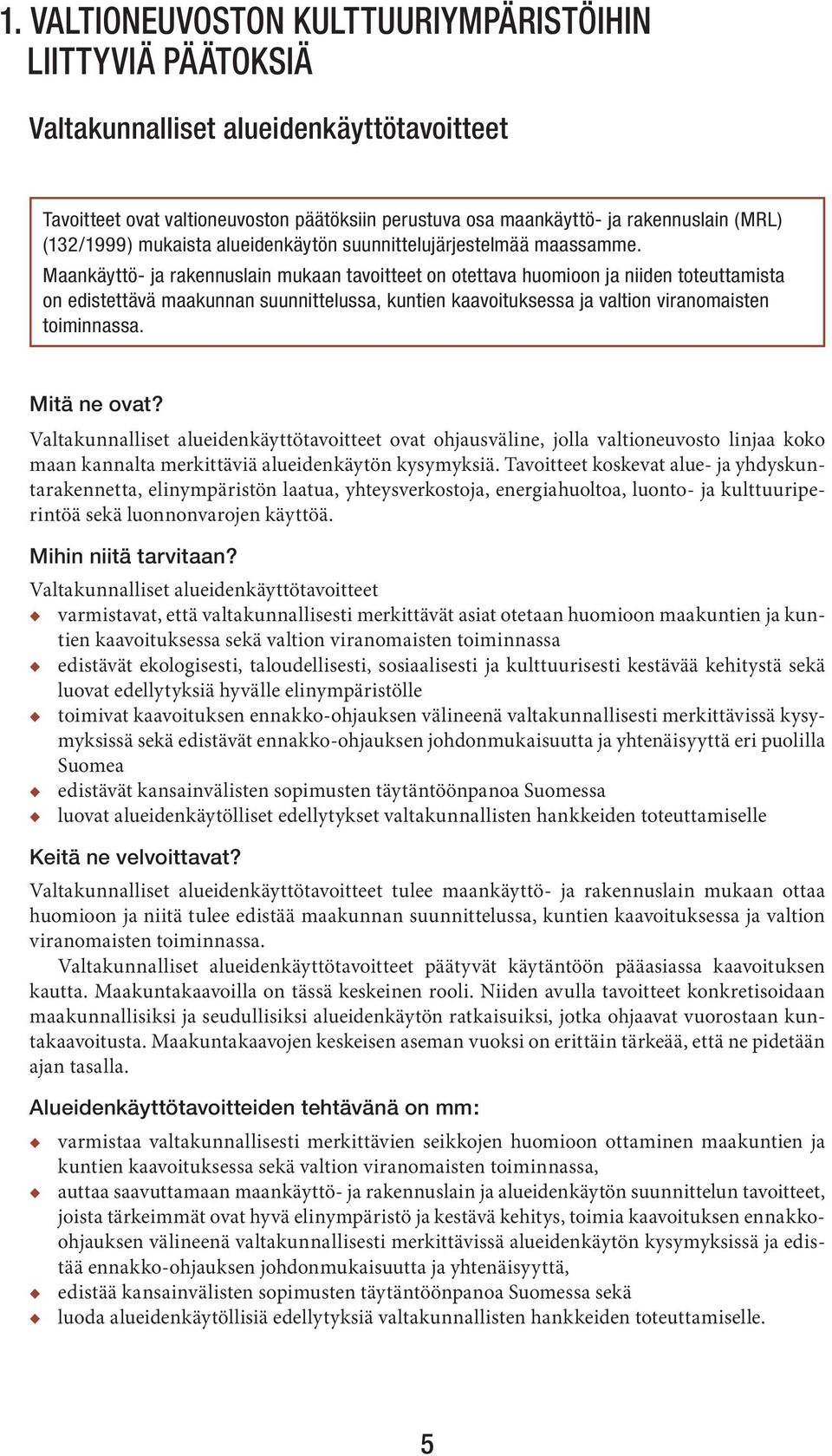 Maankäyttö- ja rakennuslain mukaan tavoitteet on otettava huomioon ja niiden toteuttamista on edistettävä maakunnan suunnittelussa, kuntien kaavoituksessa ja valtion viranomaisten toiminnassa.