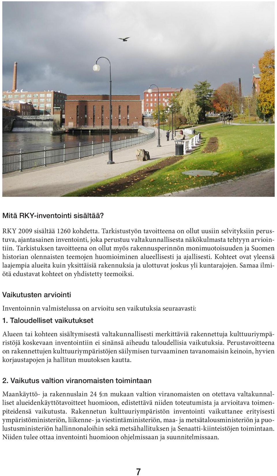 Tarkistuksen tavoitteena on ollut myös rakennusperinnön monimuotoisuuden ja Suomen historian olennaisten teemojen huomioiminen alueellisesti ja ajallisesti.