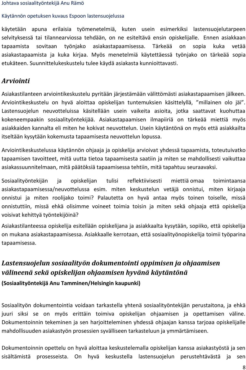 Suunnittelukeskustelu tulee käydä asiakasta kunnioittavasti. Arviointi Asiakastilanteen arviointikeskustelu pyritään järjestämään välittömästi asiakastapaamisen jälkeen.