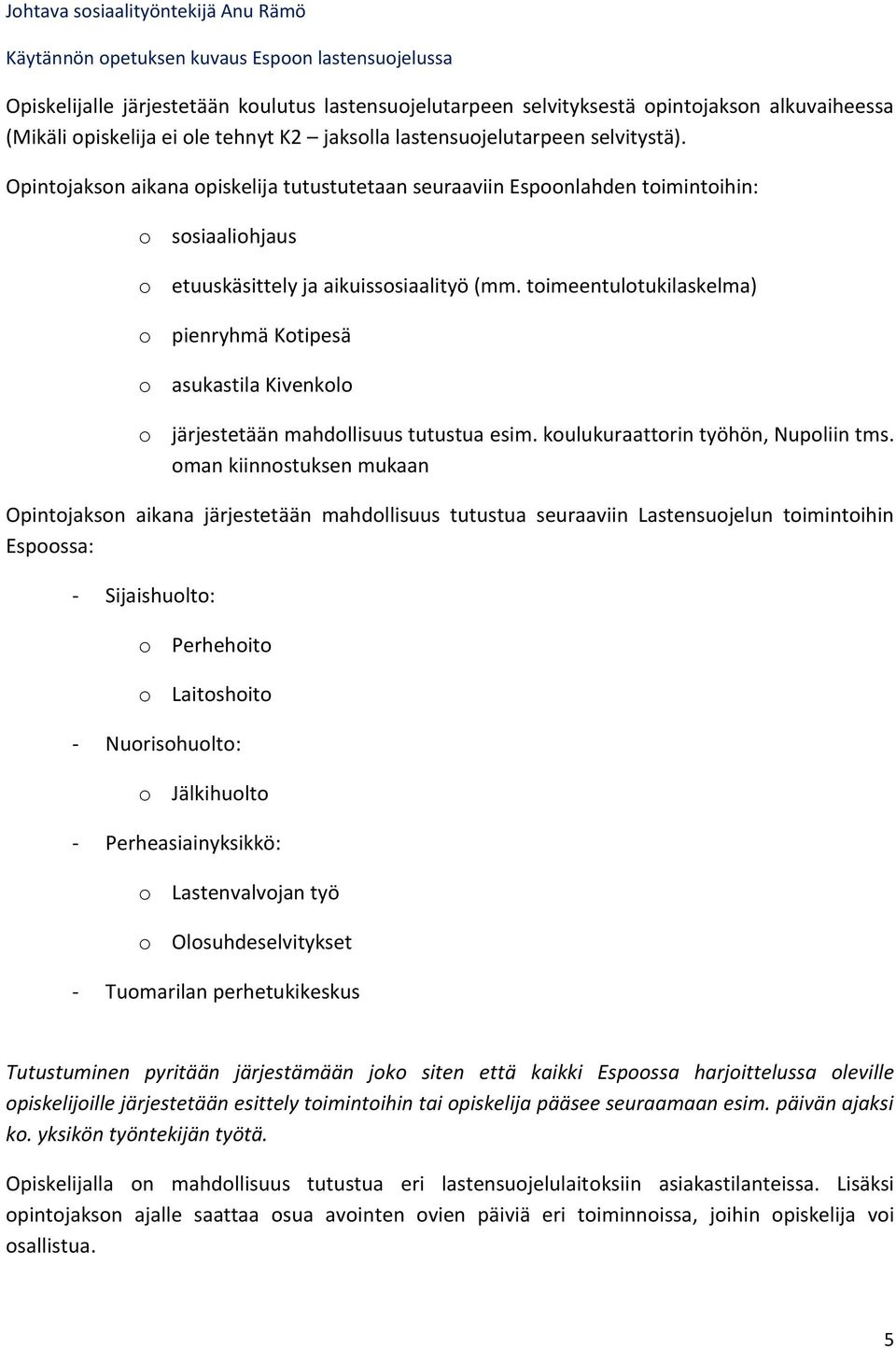 toimeentulotukilaskelma) o pienryhmä Kotipesä o asukastila Kivenkolo o järjestetään mahdollisuus tutustua esim. koulukuraattorin työhön, Nupoliin tms.